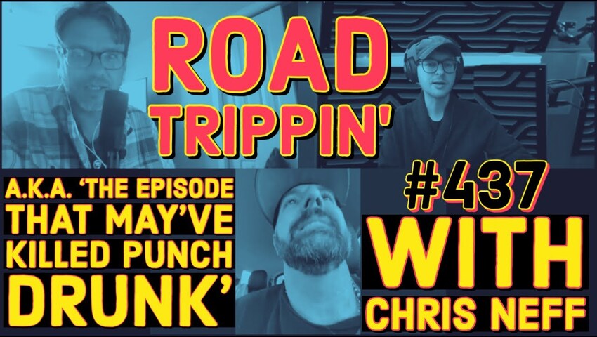 #437: “Road Trippin'” with Chris Neff (aka ‘The Episode That May’ve Killed Punch Drunk’)