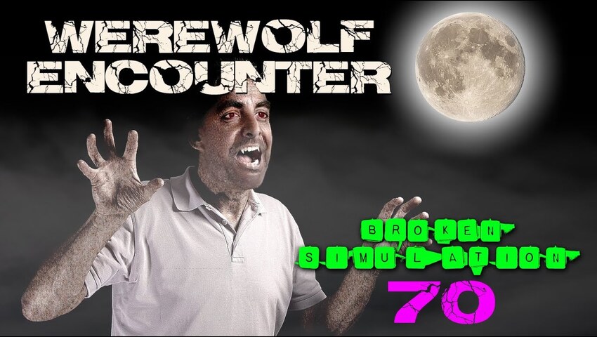 Broken Sim #70: “Werewolf Encounter” + Infinite Realities + A Driving Dog