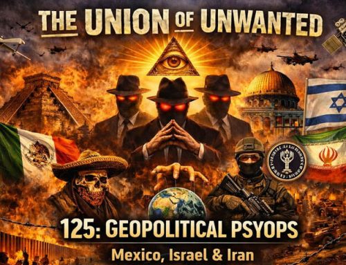 The Union Of The Unwanted: 125: GEOPOLITICAL PSYOPS: Mexico, Israel & Iran