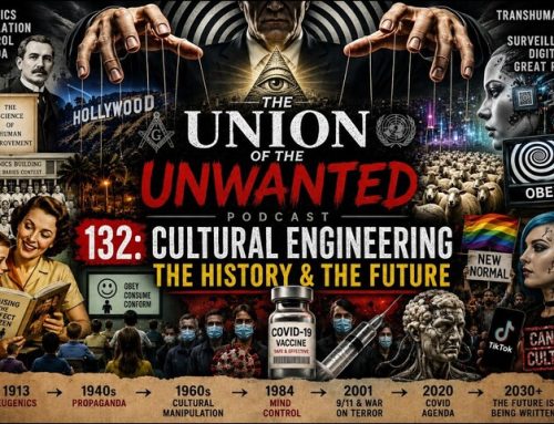 The Union Of The Unwanted #132: CULTURAL ENGINEERING